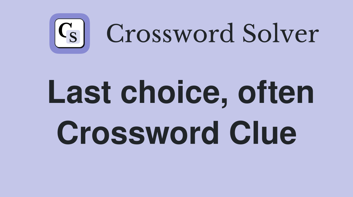 Last choice, often Crossword Clue