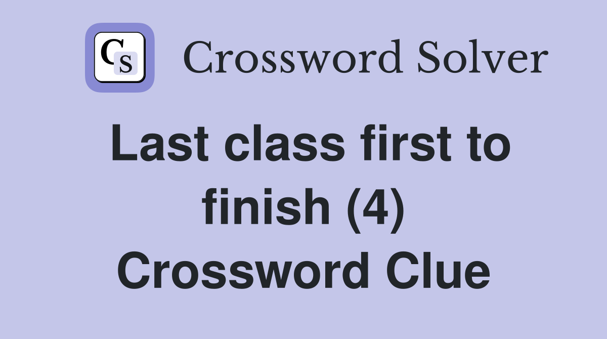 Last class first to finish (4) Crossword Clue