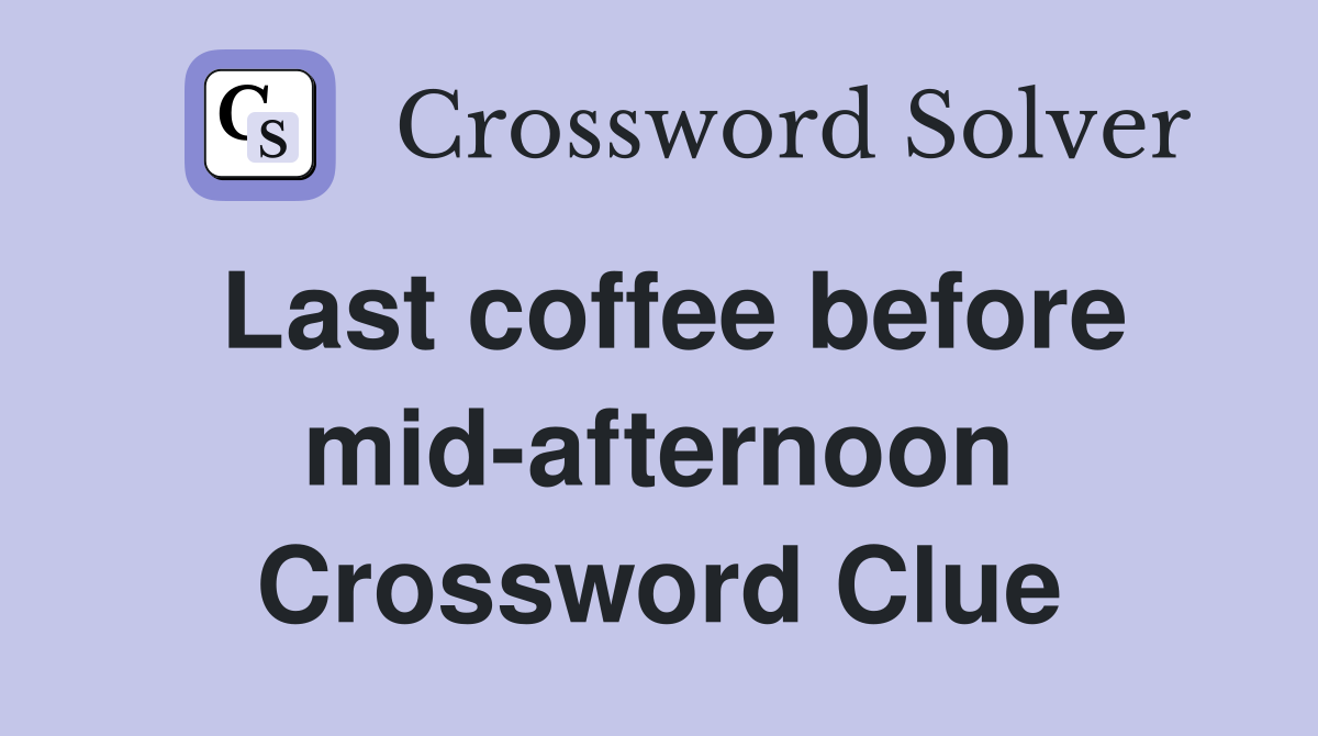 Last coffee before mid-afternoon Crossword Clue