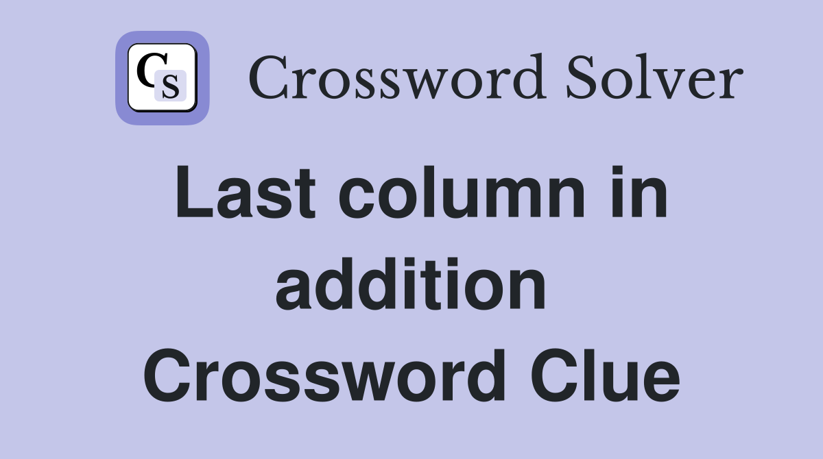 Last column in addition Crossword Clue