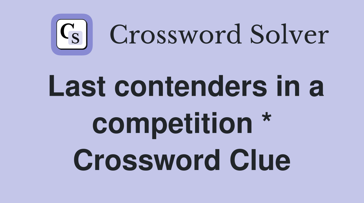 Last contenders in a competition * Crossword Clue