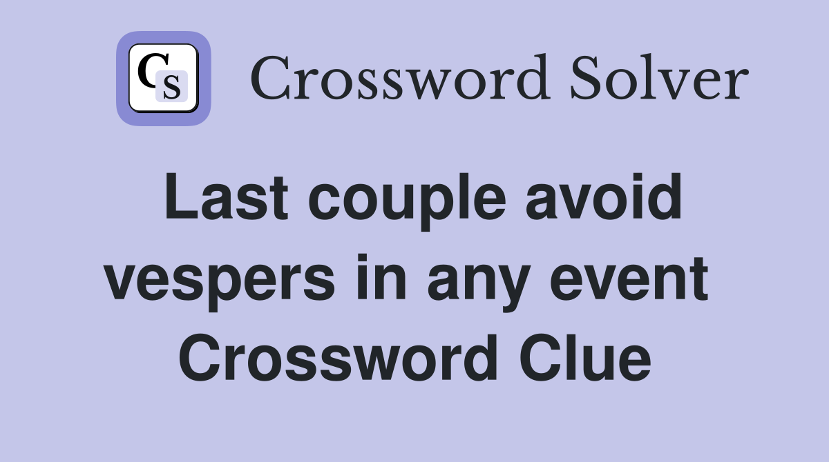 Last couple avoid vespers in any event  Crossword Clue