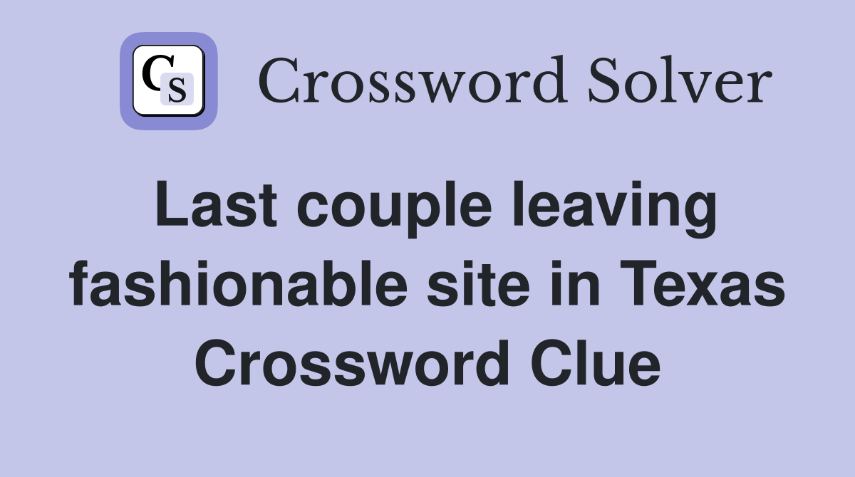 Last couple leaving fashionable site in Texas Crossword Clue