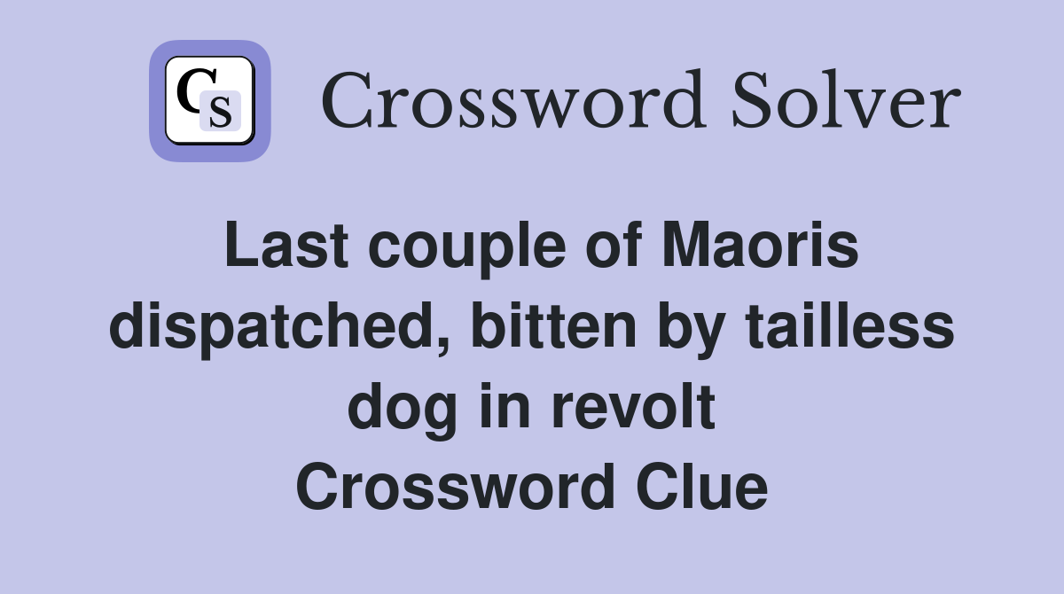 Last couple of Maoris dispatched, bitten by tailless dog in revolt Crossword Clue