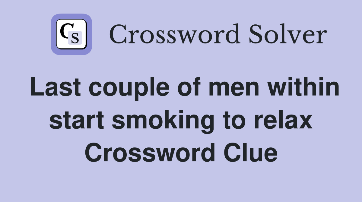 Last couple of men within start smoking to relax Crossword Clue