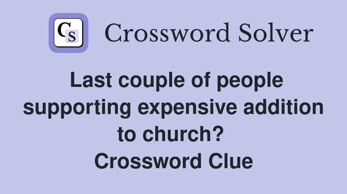 Last couple of people supporting expensive addition to church?  Crossword Clue