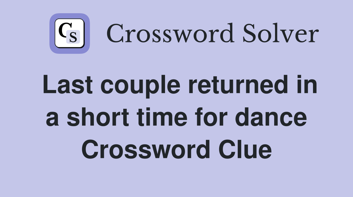 Last couple returned in a short time for dance Crossword Clue