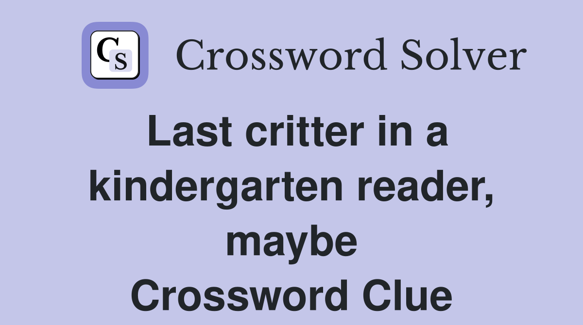 Last critter in a kindergarten reader, maybe Crossword Clue