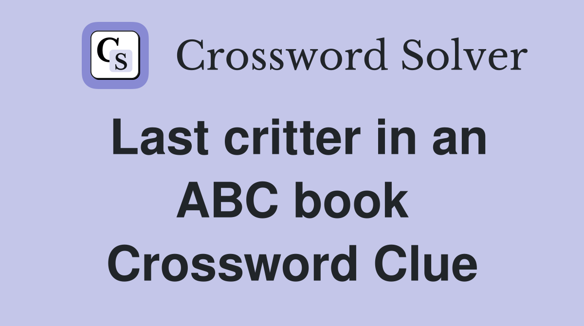 Last critter in an ABC book Crossword Clue