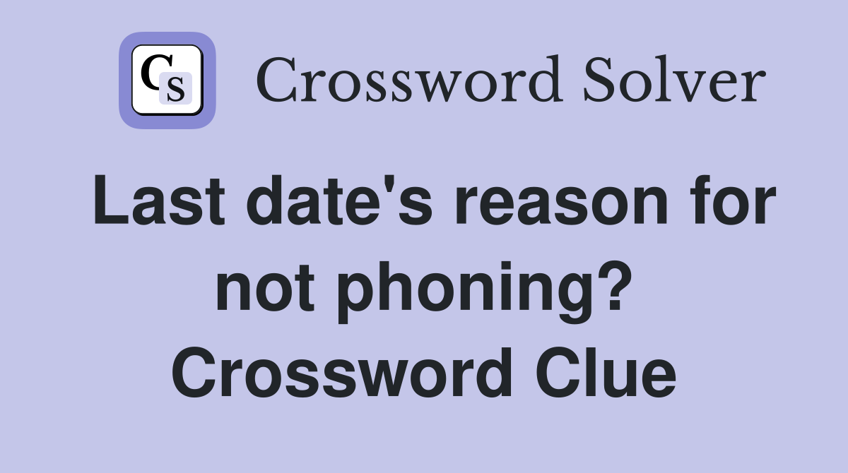 Last date's reason for not phoning? Crossword Clue