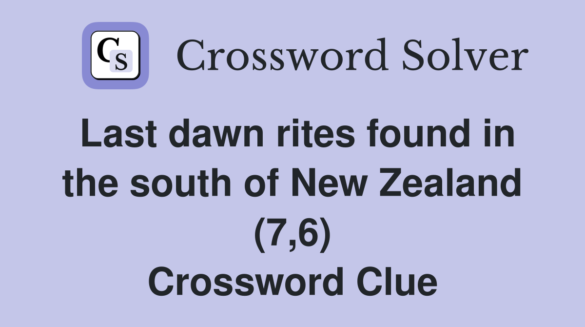 Last dawn rites found in the south of New Zealand (7,6) Crossword Clue