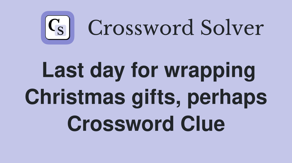 Last day for wrapping Christmas gifts, perhaps Crossword Clue
