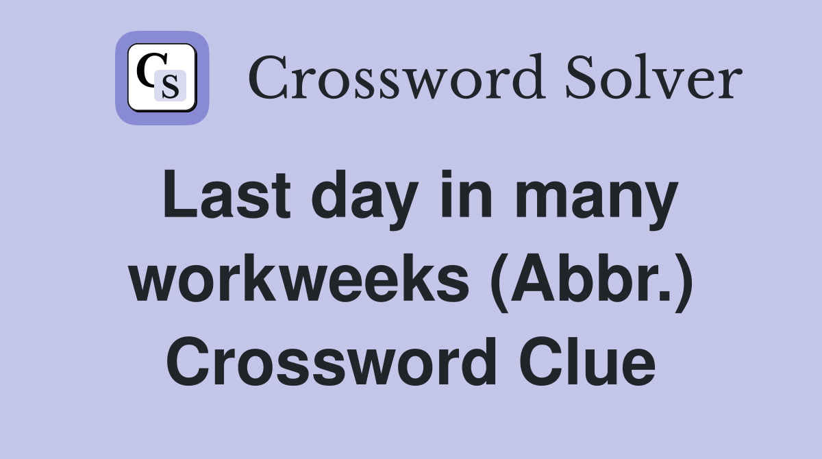 Last day in many workweeks (Abbr.) Crossword Clue