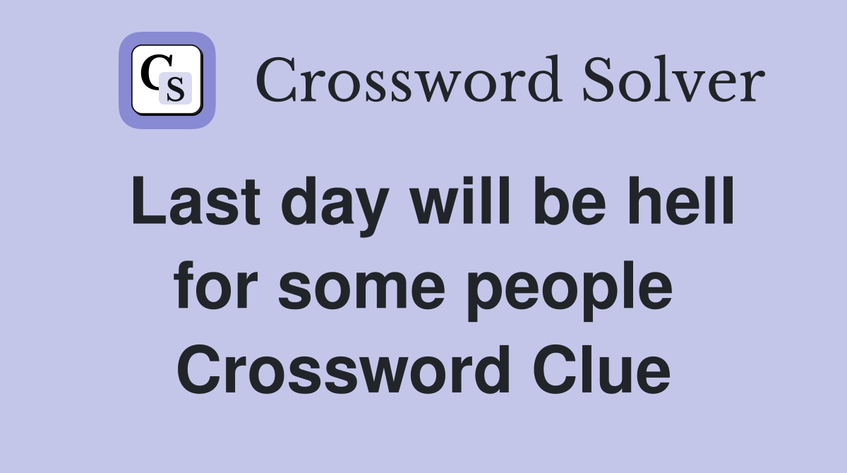 Last day will be hell for some people Crossword Clue