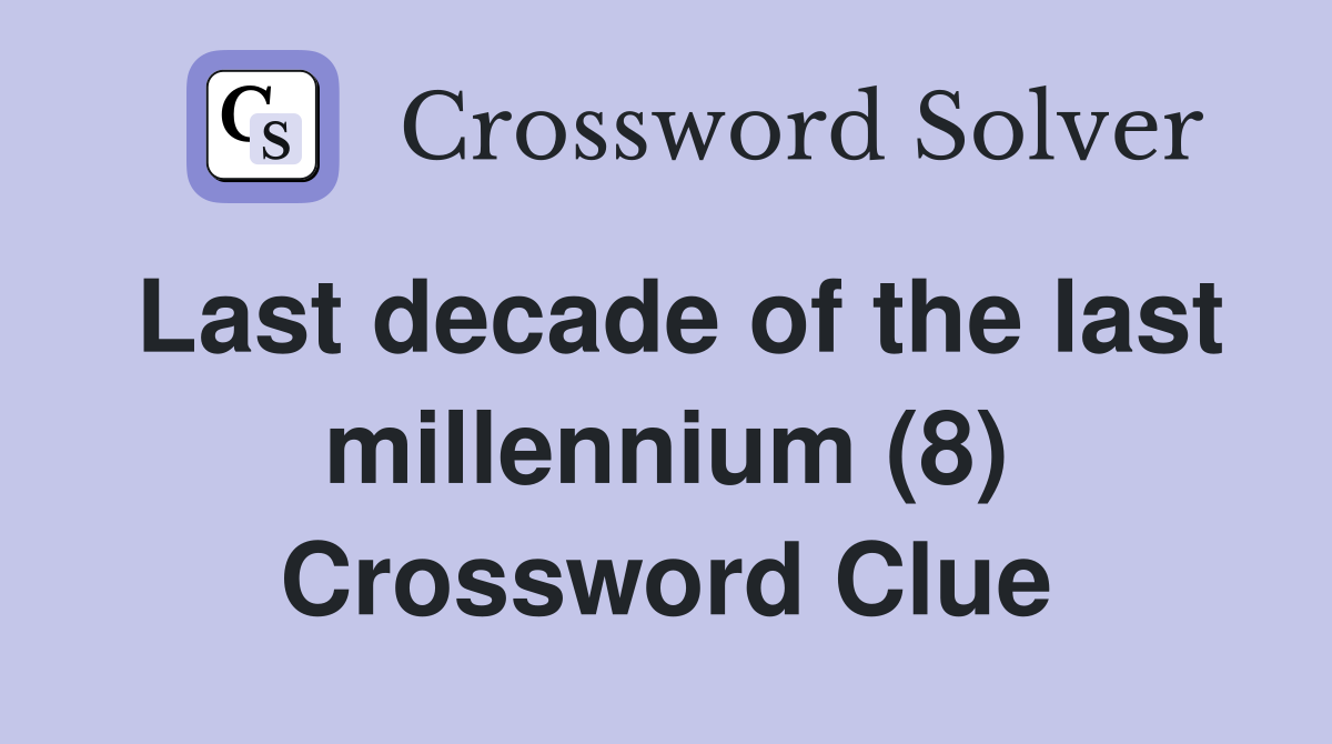 Last decade of the last millennium (8) Crossword Clue