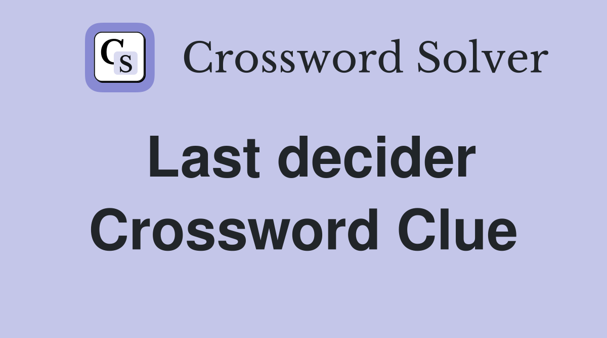 Last decider Crossword Clue