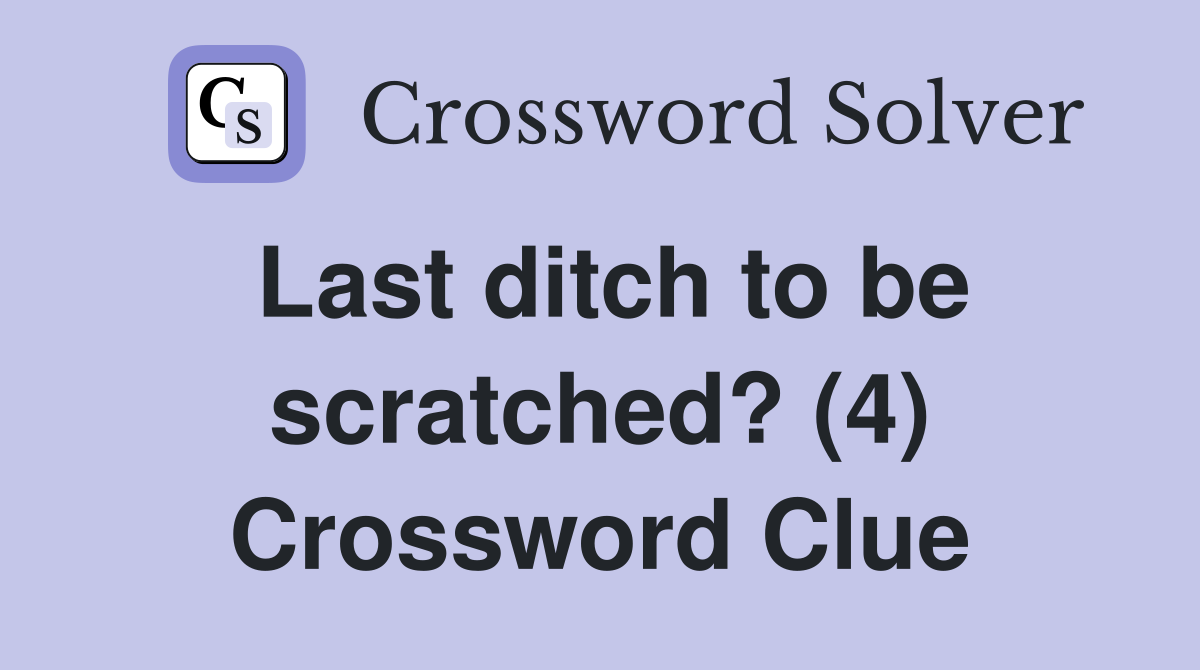 Last ditch to be scratched? (4) Crossword Clue