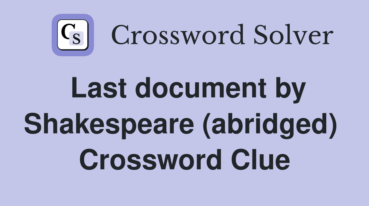Last document by Shakespeare (abridged)  Crossword Clue