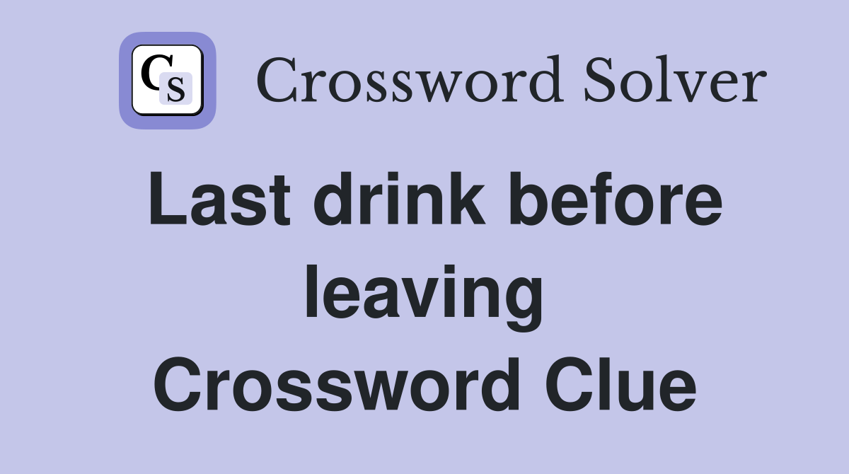 Last drink before leaving Crossword Clue Answers Crossword Solver