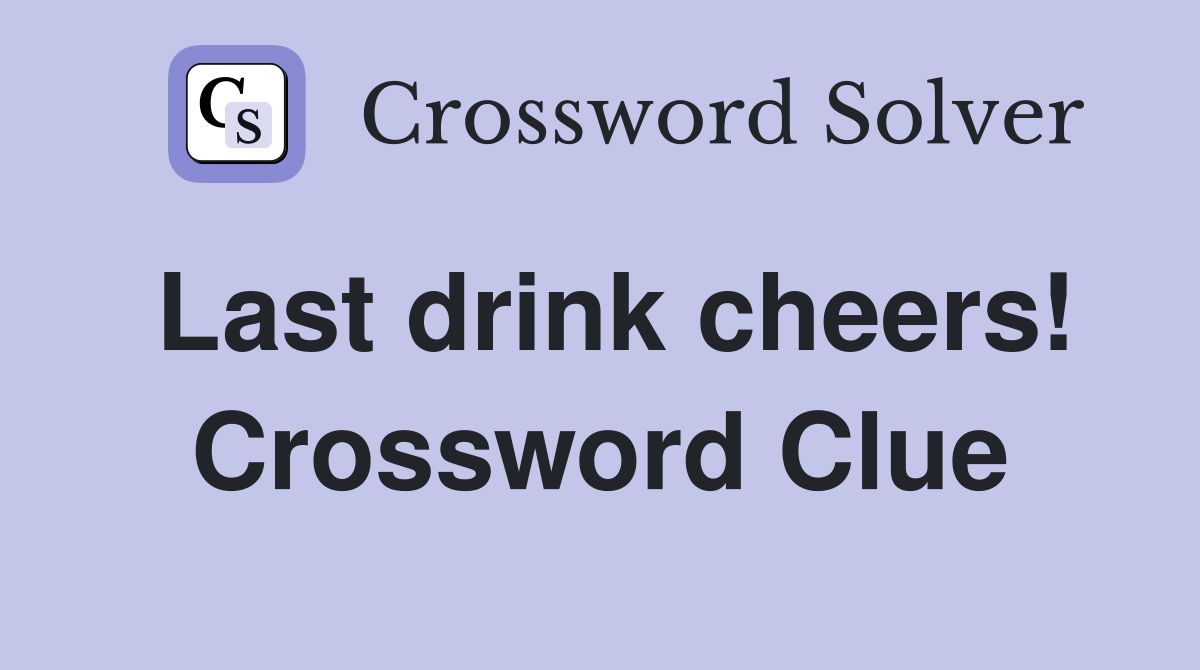 Last drink cheers! Crossword Clue