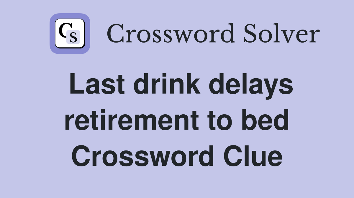 Last drink delays retirement to bed Crossword Clue