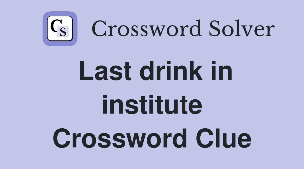 Last drink in institute Crossword Clue