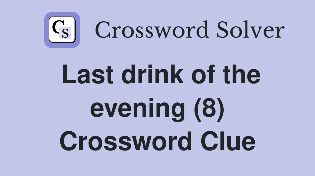 Last drink of the evening (8) Crossword Clue