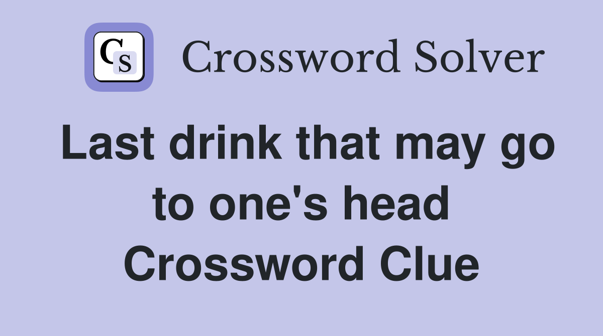 Last drink that may go to one's head Crossword Clue