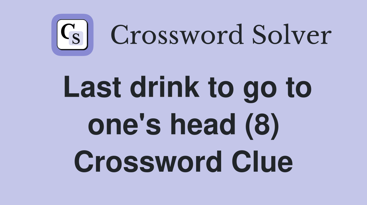 Last drink to go to one's head (8) Crossword Clue