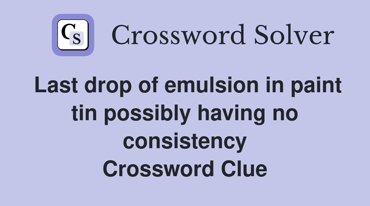Last drop of emulsion in paint tin possibly having no consistency Crossword Clue