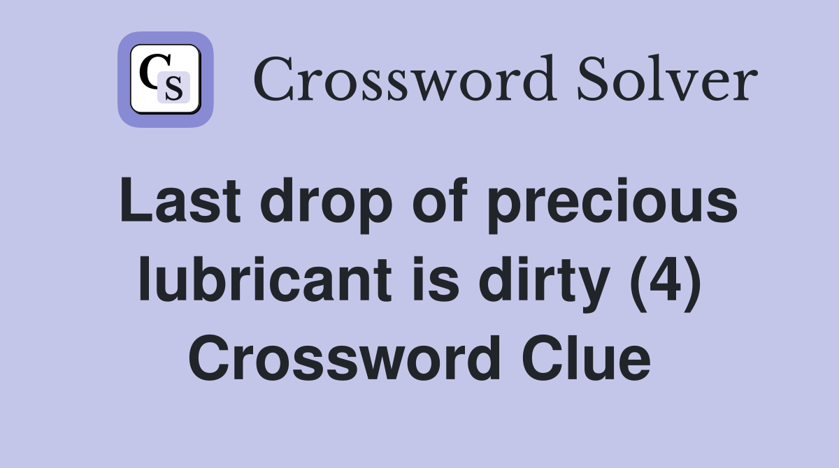 Last drop of precious lubricant is dirty (4) Crossword Clue