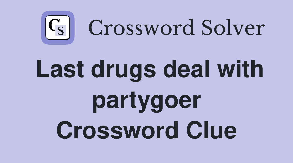 Last drugs deal with partygoer Crossword Clue