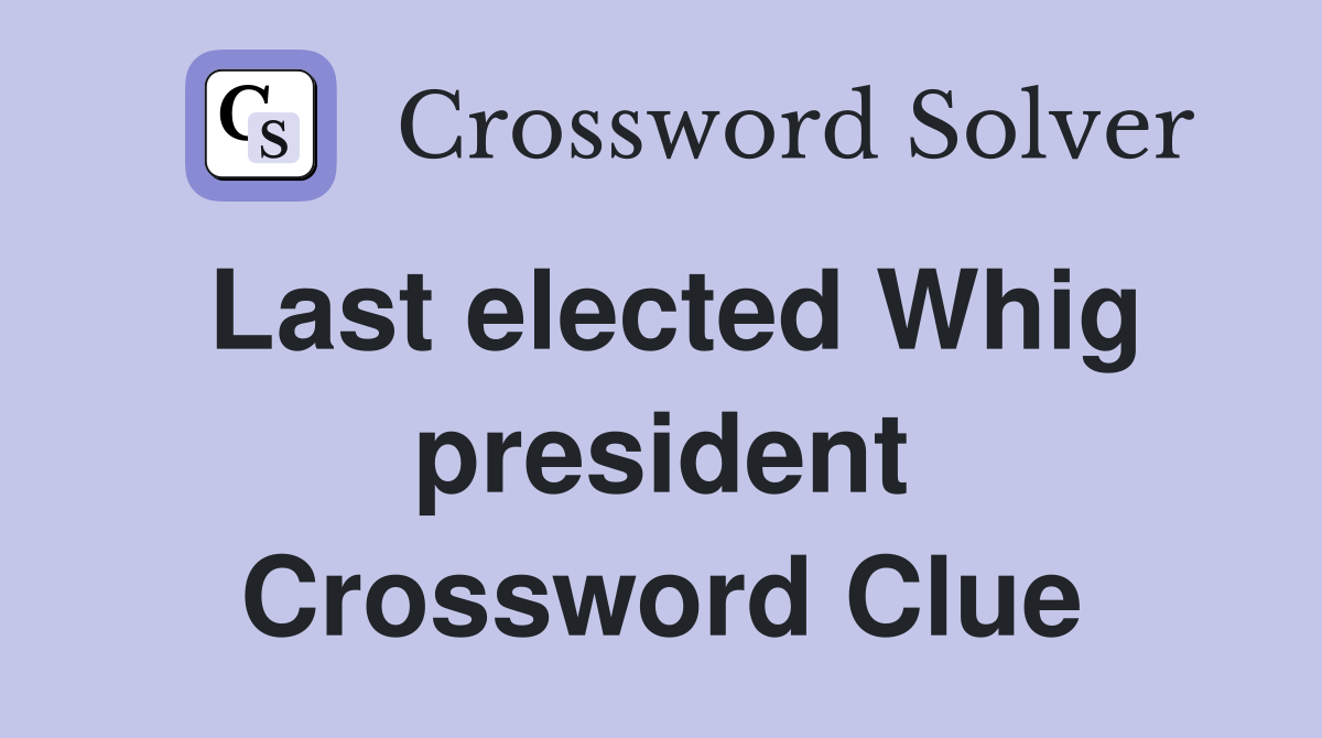 Last elected Whig president Crossword Clue