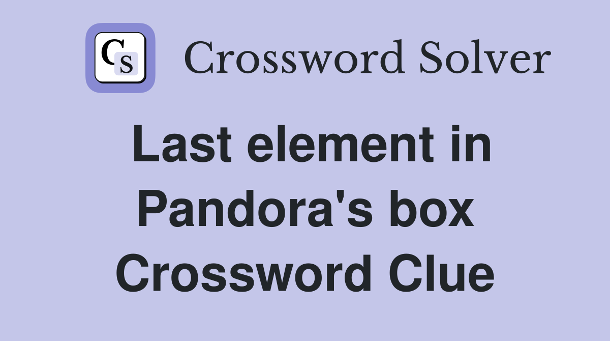 Last element in Pandora's box Crossword Clue