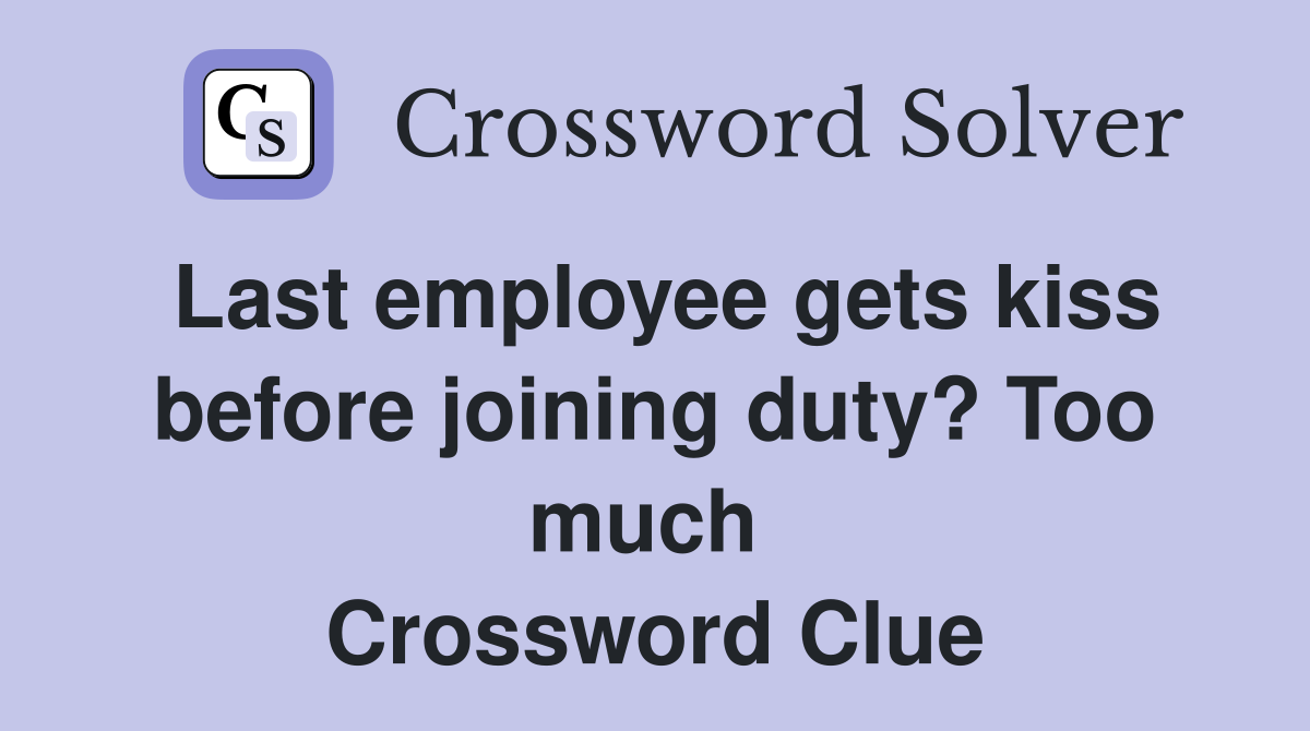 Last employee gets kiss before joining duty? Too much  Crossword Clue