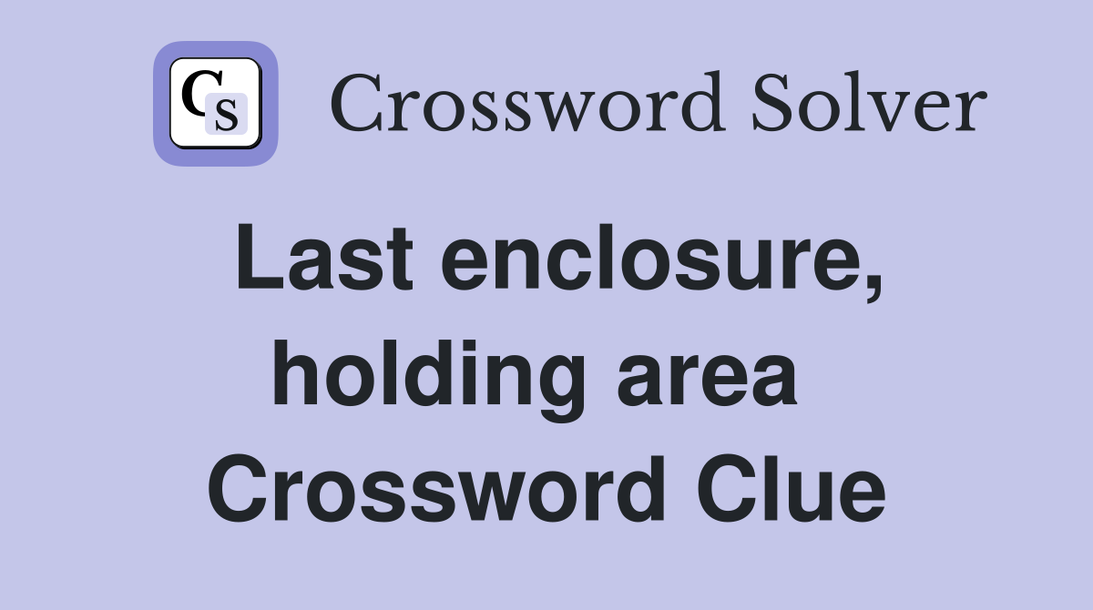 Last enclosure, holding area  Crossword Clue