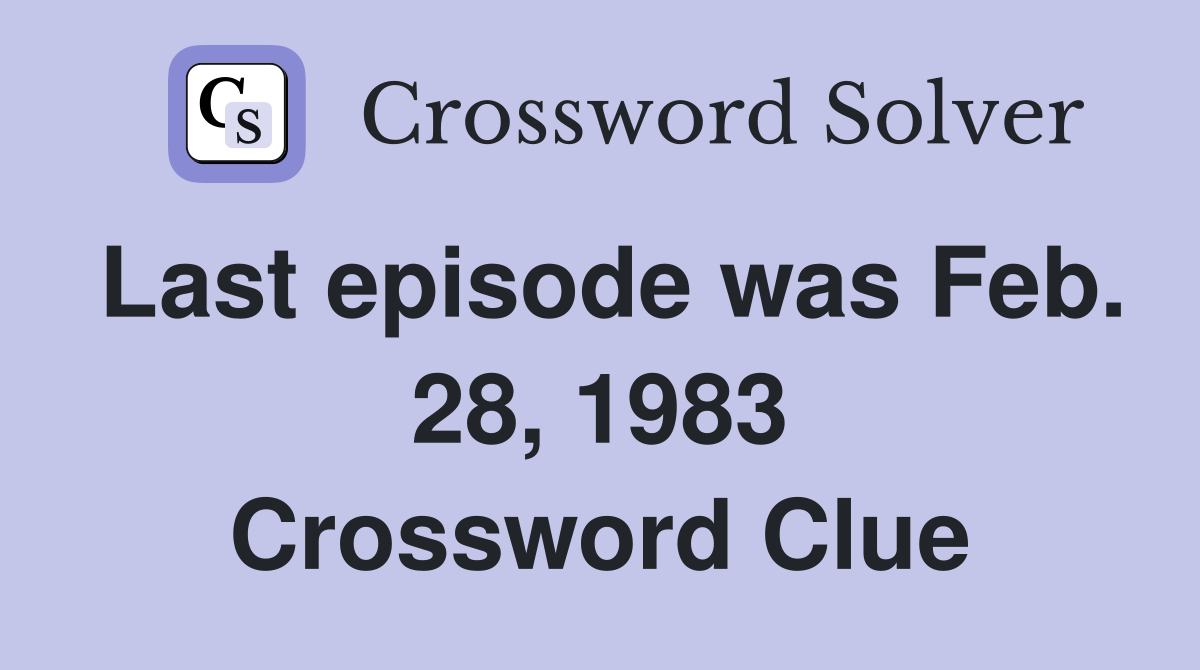 Last episode was Feb. 28, 1983 Crossword Clue