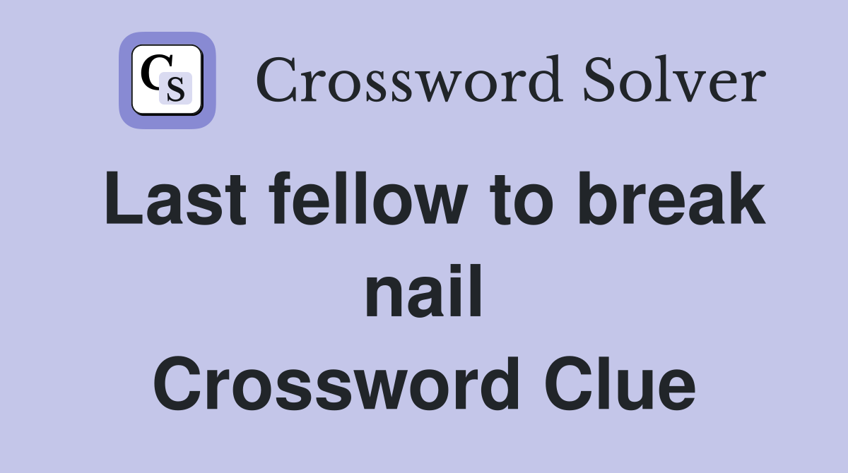 Last fellow to break nail Crossword Clue