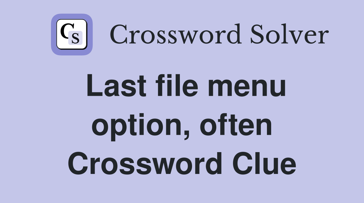 Last file menu option, often Crossword Clue