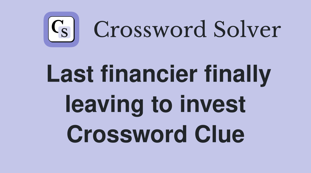 Last financier finally leaving to invest Crossword Clue