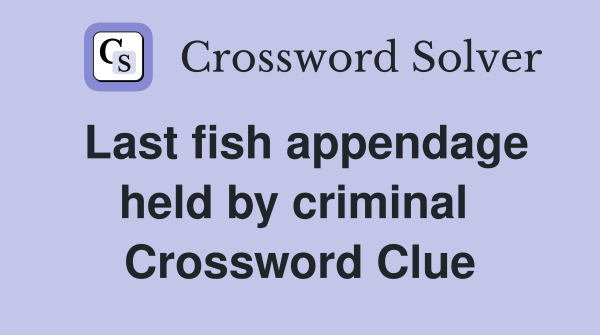 Last fish appendage held by criminal  Crossword Clue