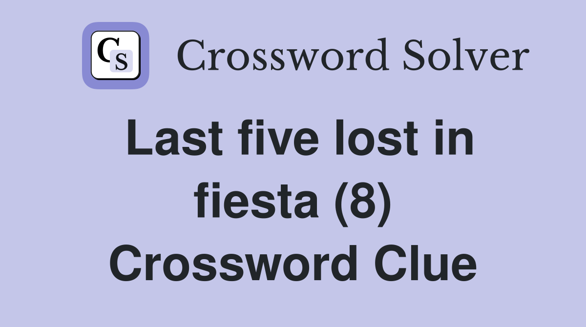 Last five lost in fiesta (8) Crossword Clue