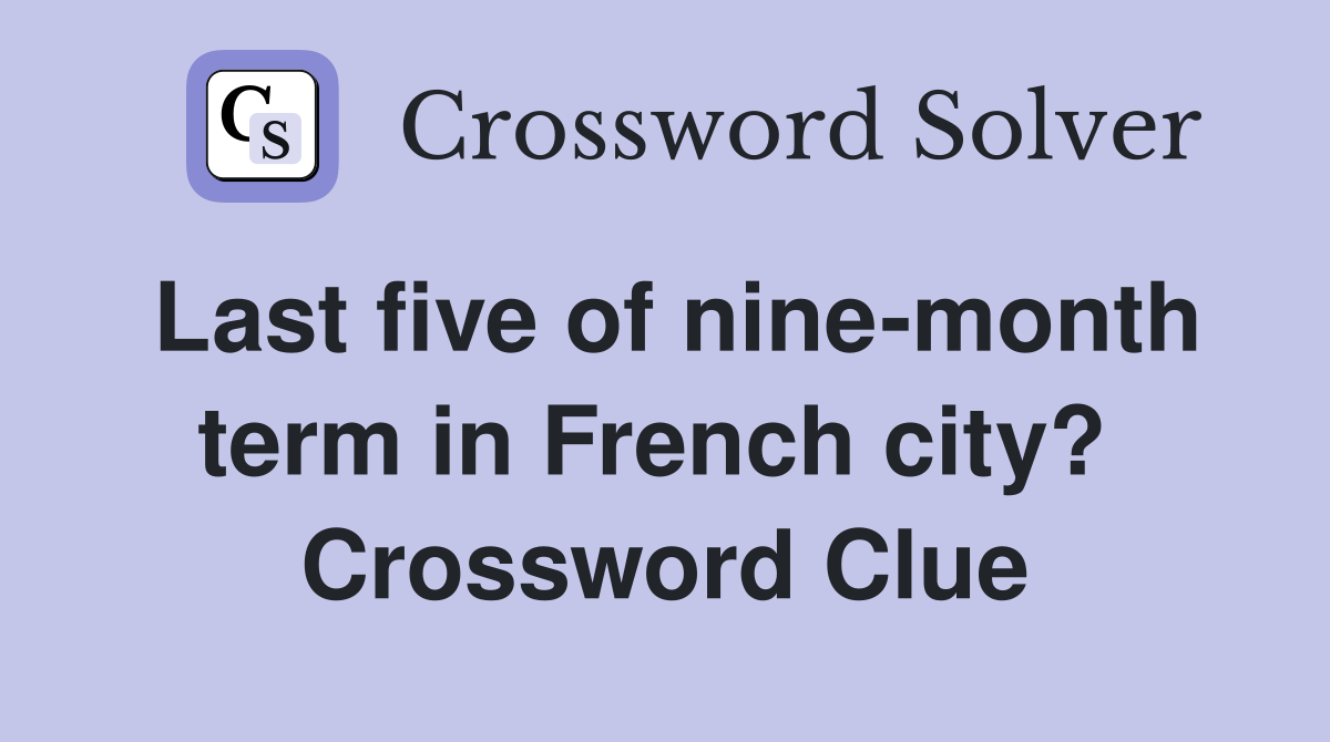 Last five of nine-month term in French city?  Crossword Clue