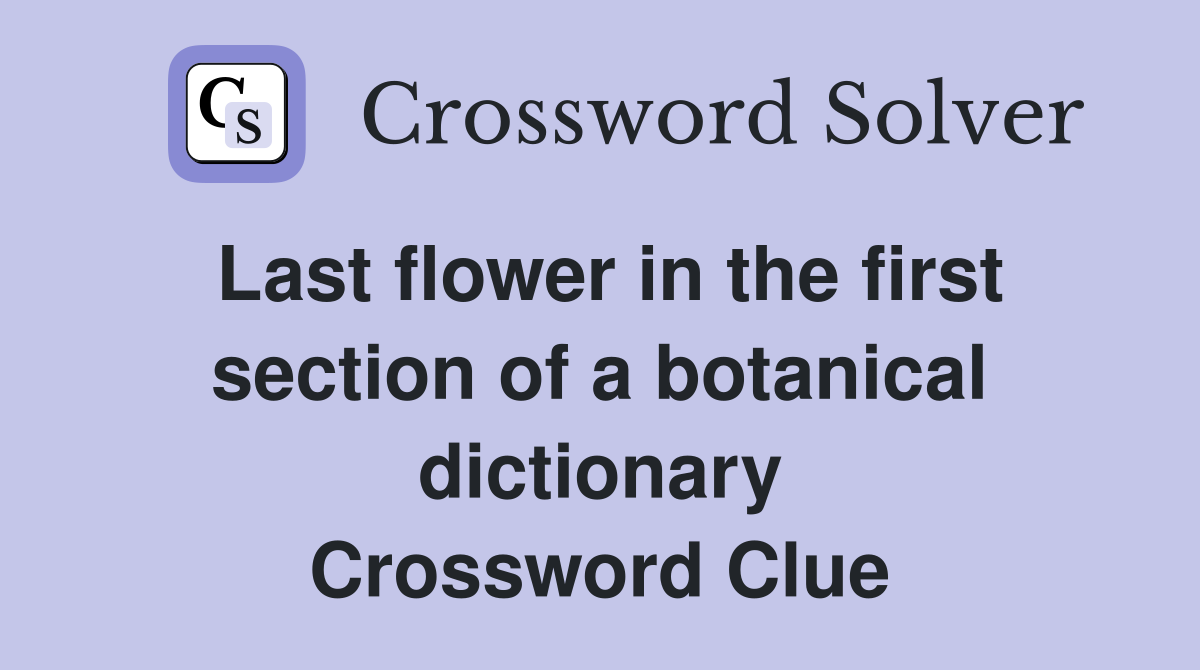 Last flower in the first section of a botanical dictionary Crossword Clue