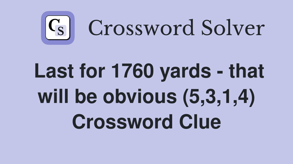 Last for 1760 yards - that will be obvious (5,3,1,4) Crossword Clue
