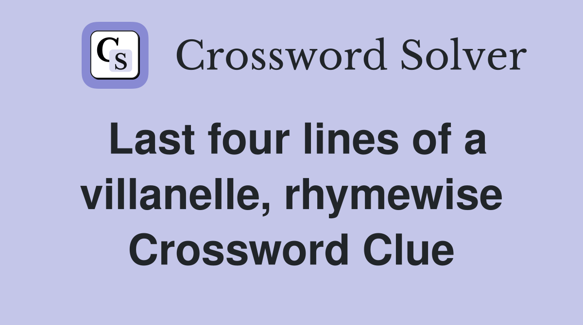 Last four lines of a villanelle, rhymewise Crossword Clue