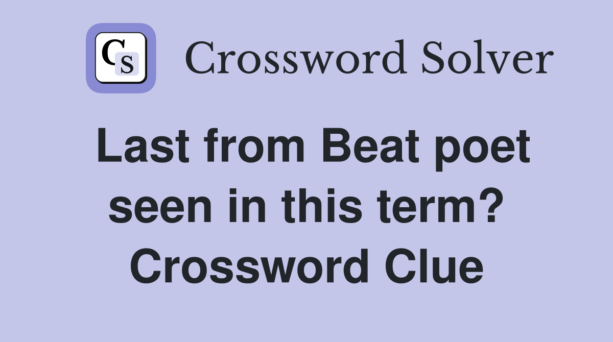Last from Beat poet seen in this term? Crossword Clue