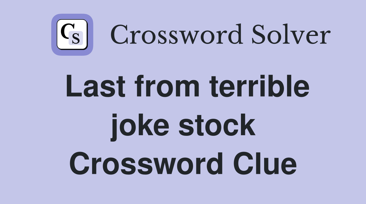 Last from terrible joke stock Crossword Clue