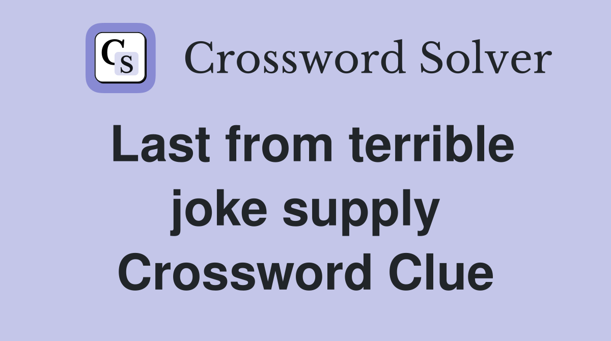 Last from terrible joke supply Crossword Clue