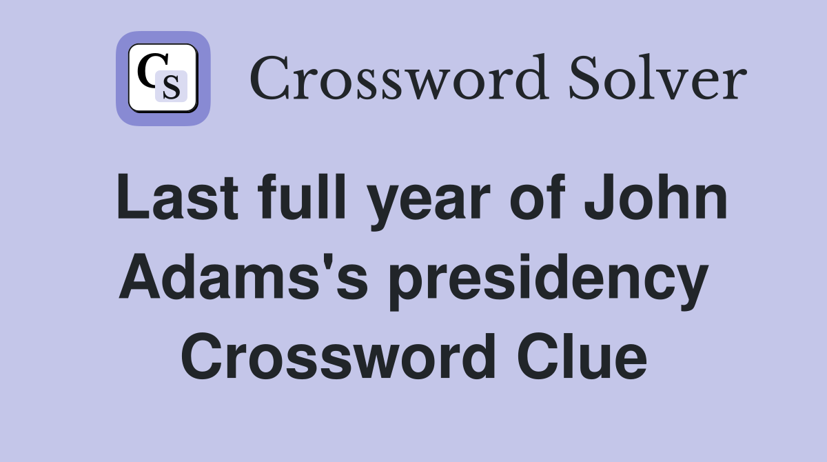 Last full year of John Adams's presidency Crossword Clue